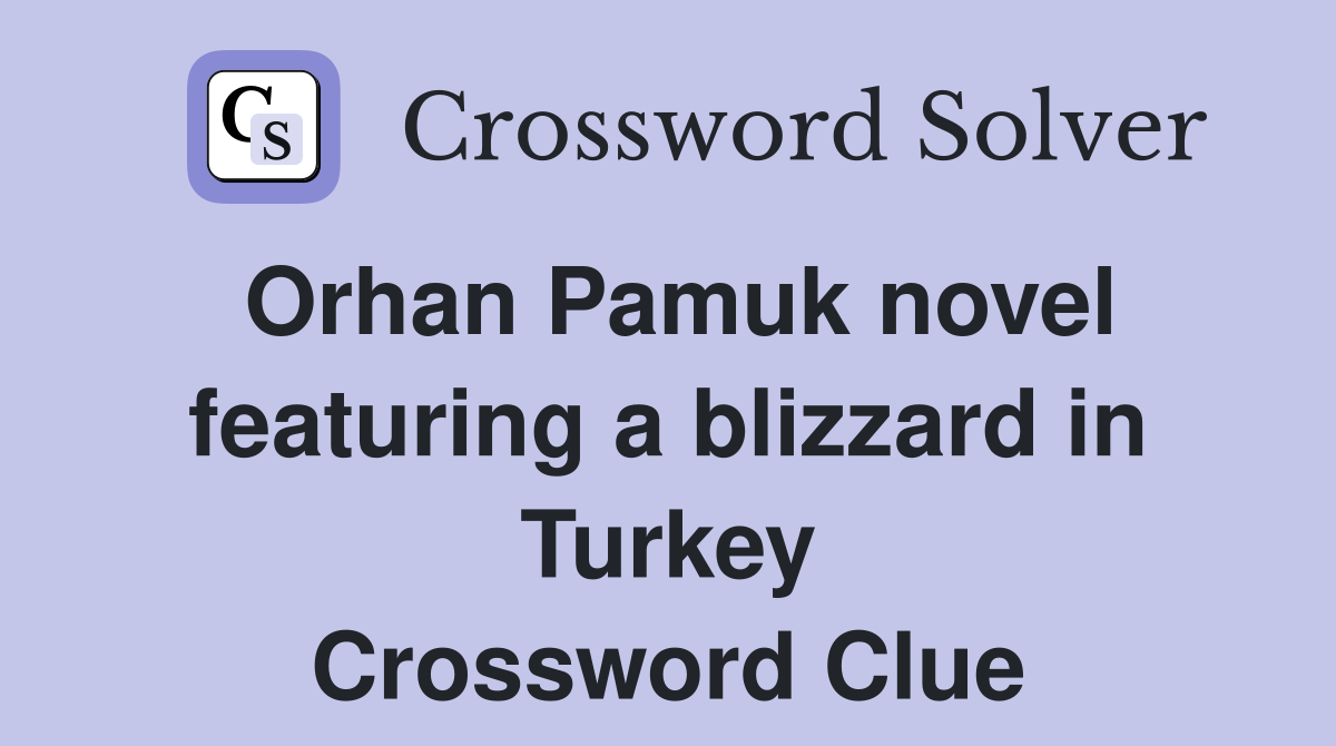 Orhan Pamuk novel featuring a blizzard in Turkey Crossword Clue